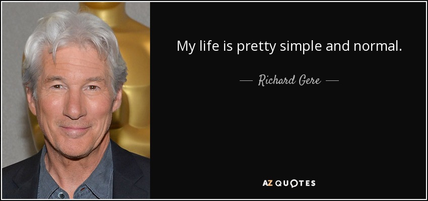 My life is pretty simple and normal. - Richard Gere