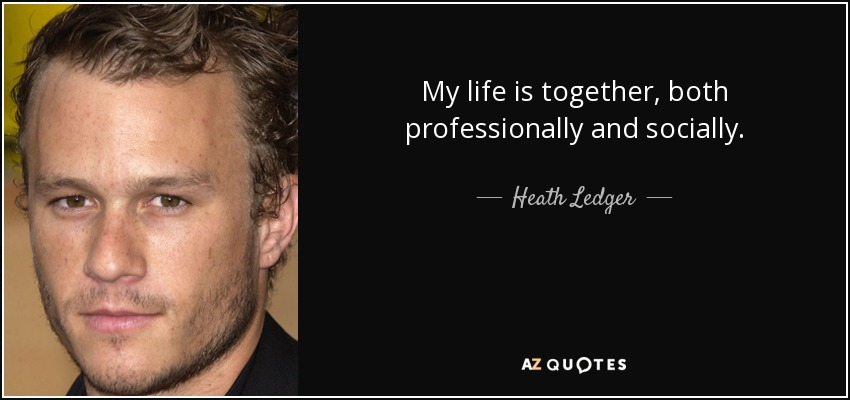 My life is together, both professionally and socially. - Heath Ledger