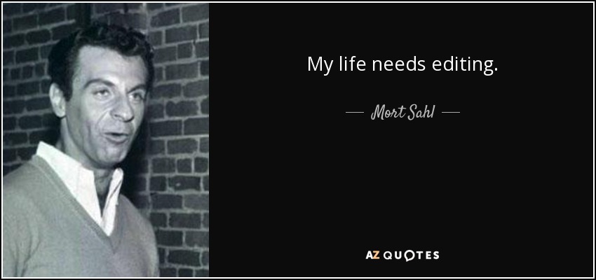 My life needs editing. - Mort Sahl