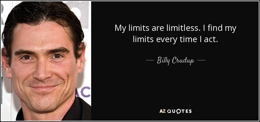 My limits are limitless. I find my limits every time I act. - Billy Crudup