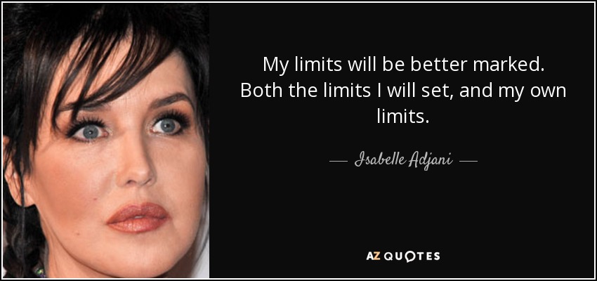 My limits will be better marked. Both the limits I will set, and my own limits. - Isabelle Adjani