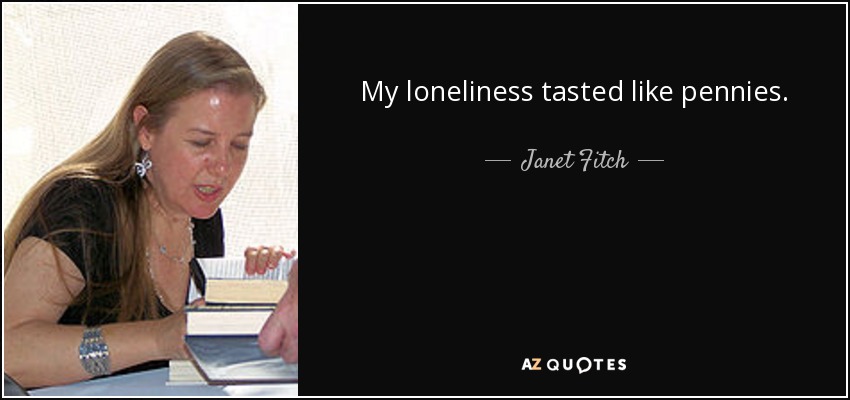 My loneliness tasted like pennies. - Janet Fitch