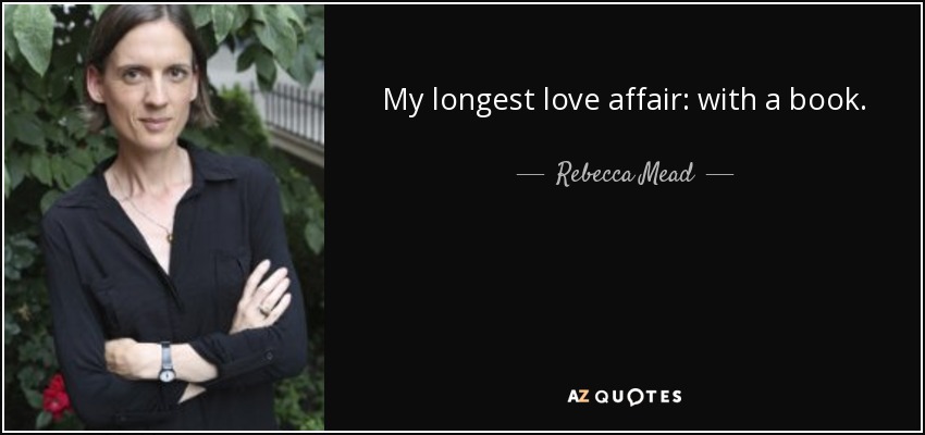 My longest love affair: with a book. - Rebecca Mead