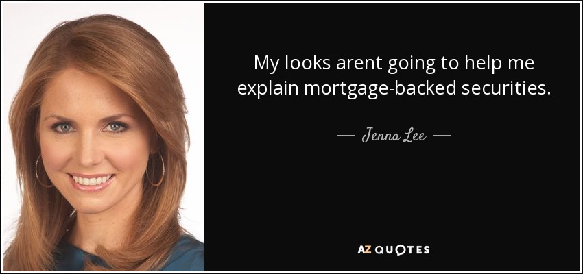 My looks arent going to help me explain mortgage-backed securities. - Jenna Lee