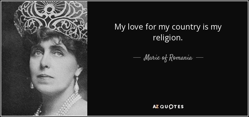 My love for my country is my religion. - Marie of Romania