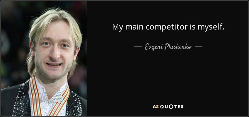 My main competitor is myself. - Evgeni Plushenko