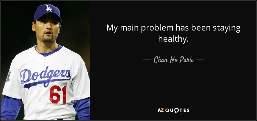 My main problem has been staying healthy. - Chan Ho Park