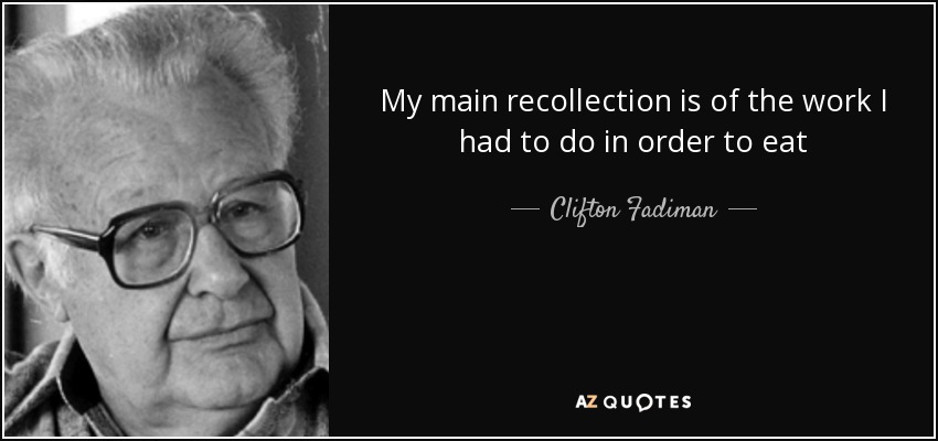 My main recollection is of the work I had to do in order to eat - Clifton Fadiman