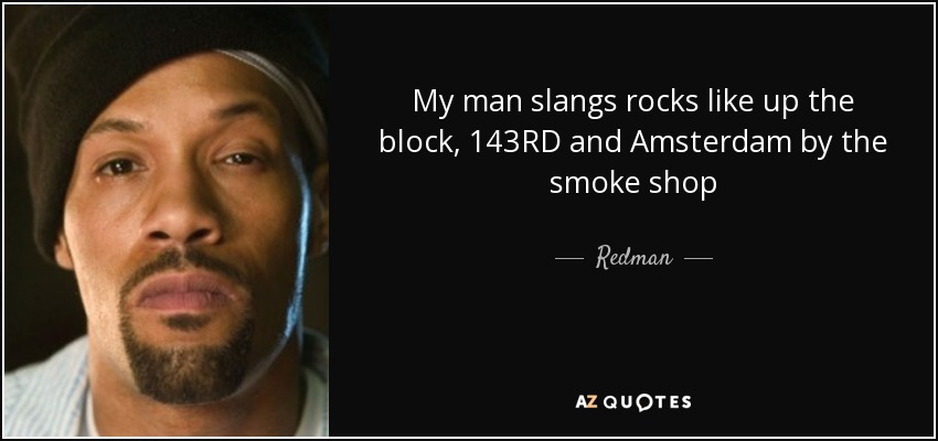 My man slangs rocks like up the block, 143RD and Amsterdam by the smoke shop - Redman