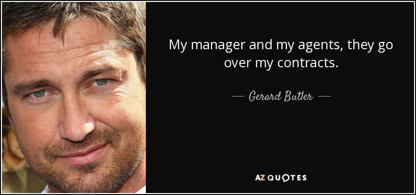 My manager and my agents, they go over my contracts. - Gerard Butler