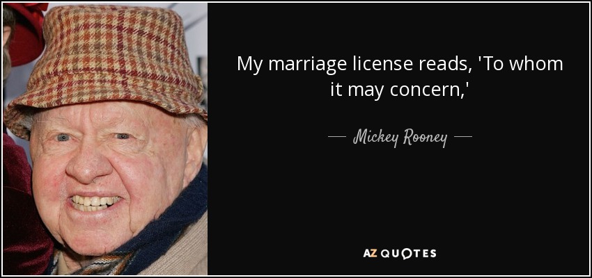 My marriage license reads, 'To whom it may concern,' - Mickey Rooney