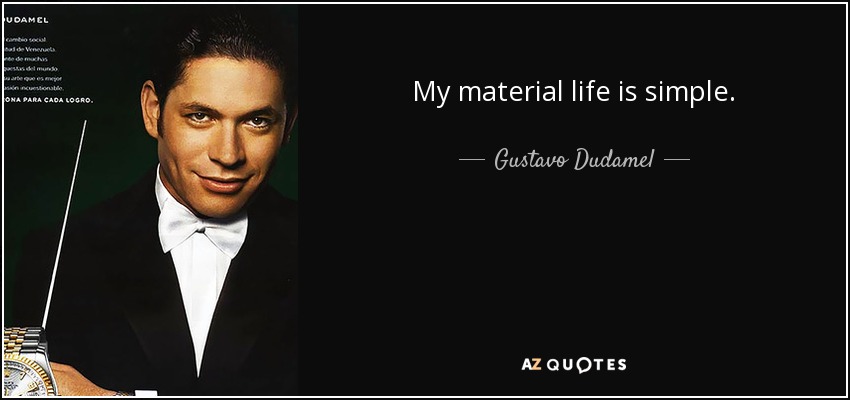 My material life is simple. - Gustavo Dudamel