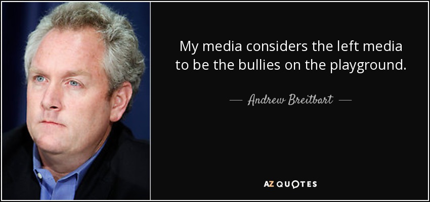 My media considers the left media to be the bullies on the playground. - Andrew Breitbart
