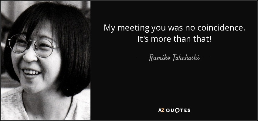 My meeting you was no coincidence. It's more than that! - Rumiko Takahashi