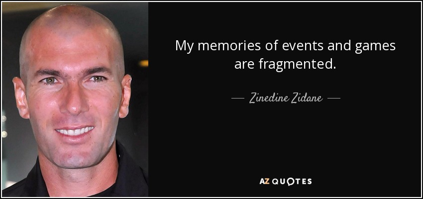 My memories of events and games are fragmented. - Zinedine Zidane