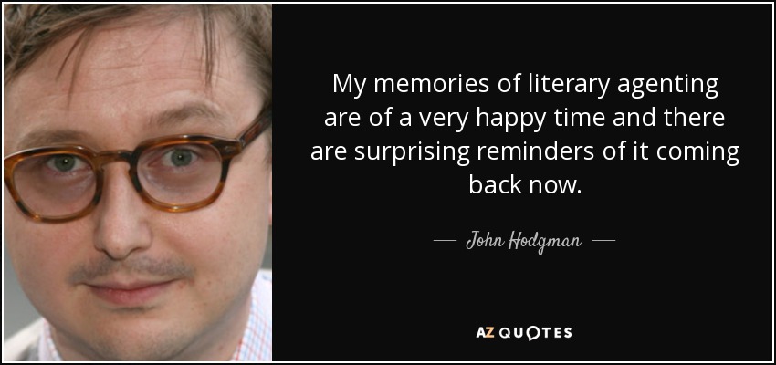 My memories of literary agenting are of a very happy time and there are surprising reminders of it coming back now. - John Hodgman