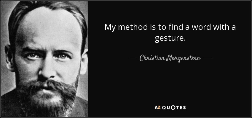 My method is to find a word with a gesture. - Christian Morgenstern