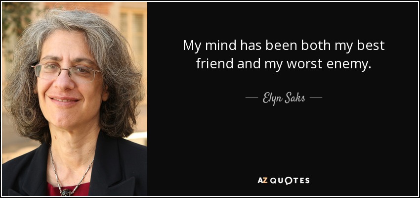 My mind has been both my best friend and my worst enemy. - Elyn Saks