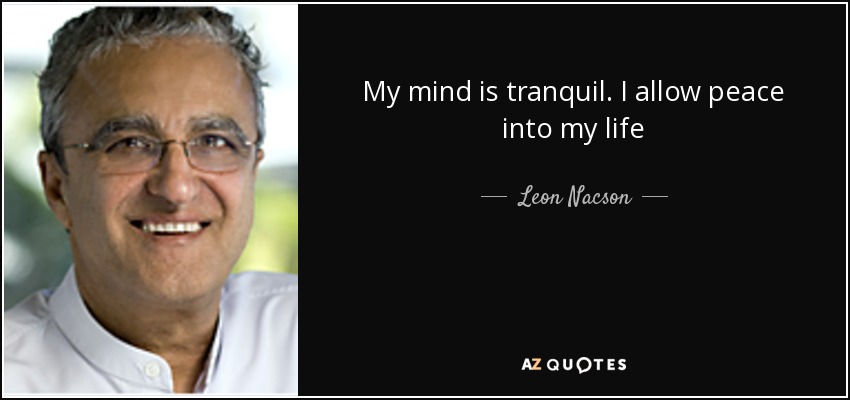 My mind is tranquil. I allow peace into my life - Leon Nacson