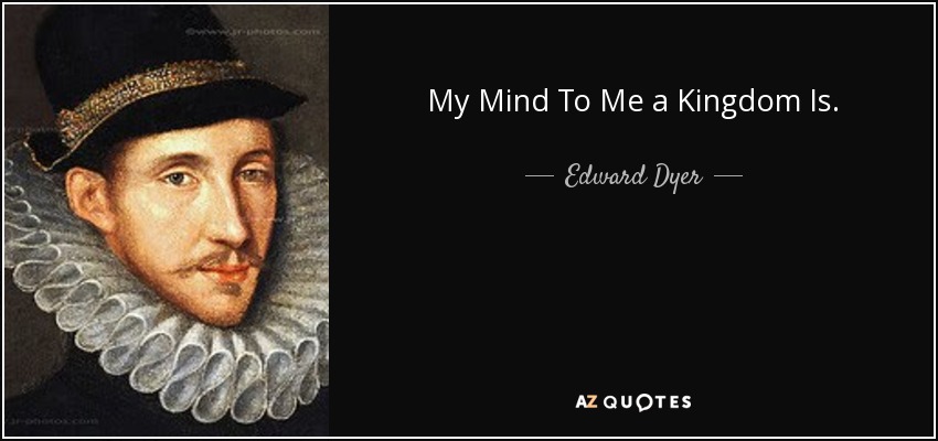 My Mind To Me a Kingdom Is. - Edward Dyer