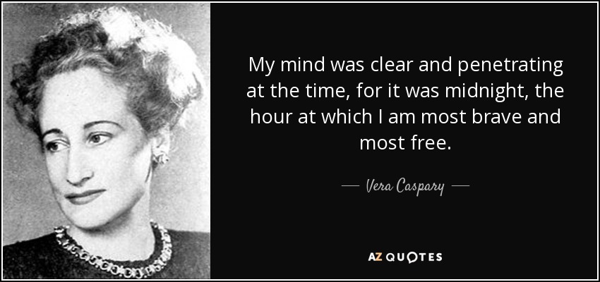 My mind was clear and penetrating at the time, for it was midnight, the hour at which I am most brave and most free. - Vera Caspary