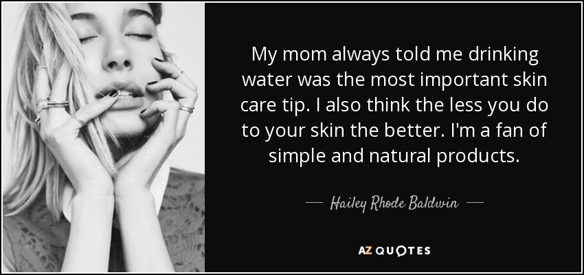 My mom always told me drinking water was the most important skin care tip. I also think the less you do to your skin the better. I'm a fan of simple and natural products. - Hailey Rhode Baldwin