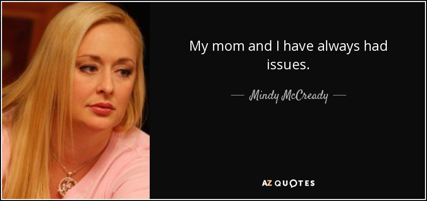 My mom and I have always had issues. - Mindy McCready