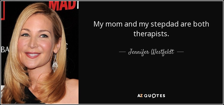My mom and my stepdad are both therapists. - Jennifer Westfeldt