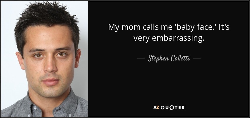 My mom calls me 'baby face.' It's very embarrassing. - Stephen Colletti