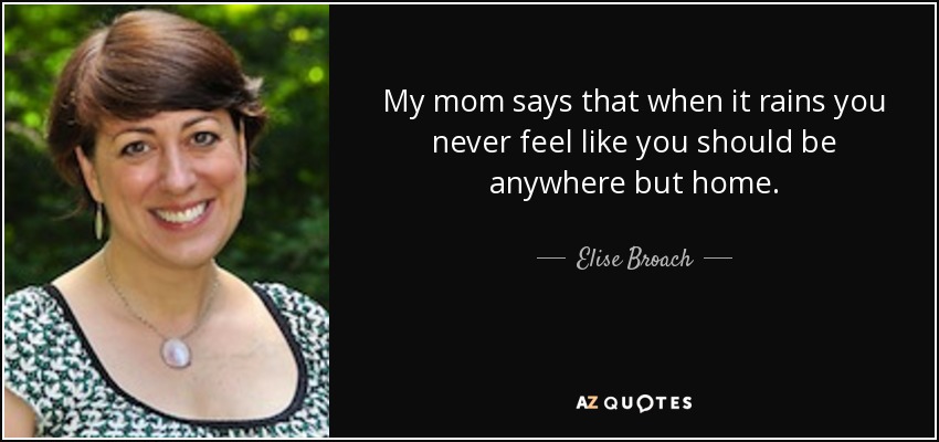 Elise Broach quote: My mom says that when it rains you never feel...