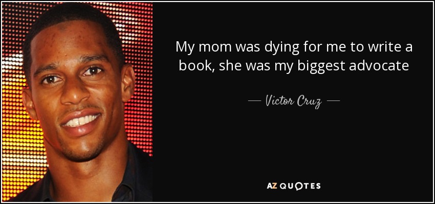 My mom was dying for me to write a book, she was my biggest advocate - Victor Cruz