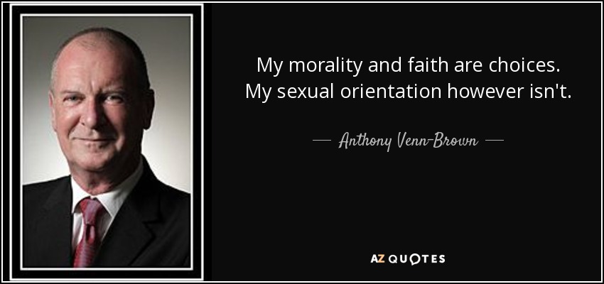 My morality and faith are choices. My sexual orientation however isn't. - Anthony Venn-Brown