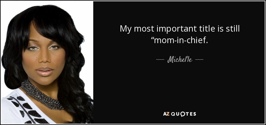 My most important title is still “mom-in-chief. - Michel'le