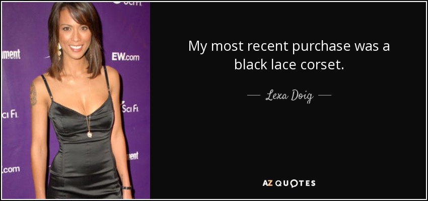 My most recent purchase was a black lace corset. - Lexa Doig