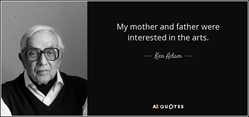 My mother and father were interested in the arts. - Ken Adam
