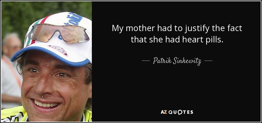 My mother had to justify the fact that she had heart pills. - Patrik Sinkewitz