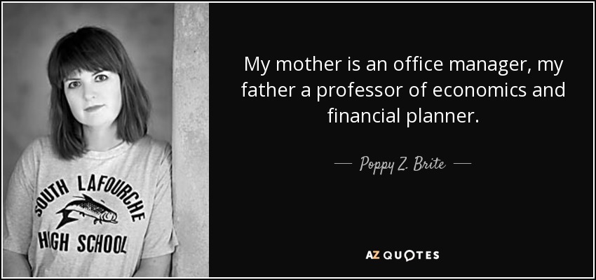 My mother is an office manager, my father a professor of economics and financial planner. - Poppy Z. Brite