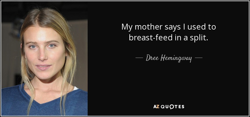 My mother says I used to breast-feed in a split. - Dree Hemingway