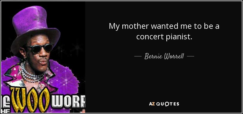 My mother wanted me to be a concert pianist. - Bernie Worrell