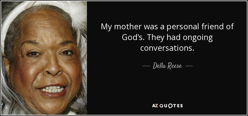 My mother was a personal friend of God's. They had ongoing conversations. - Della Reese