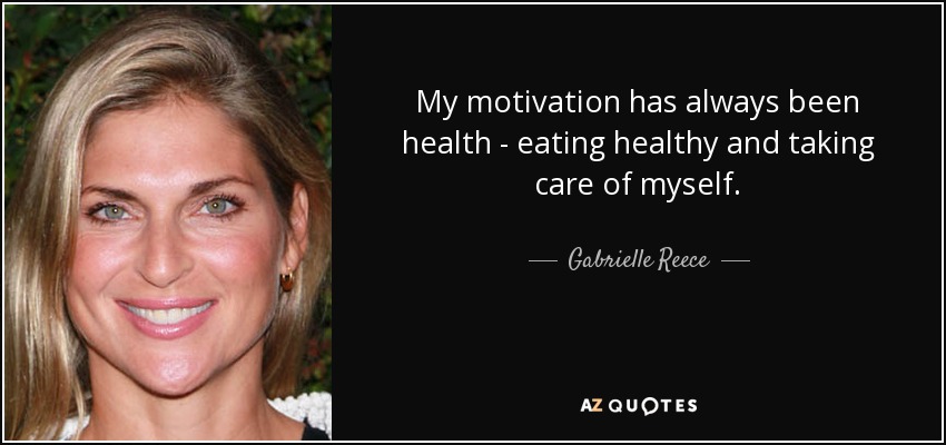 My motivation has always been health - eating healthy and taking care of myself. - Gabrielle Reece