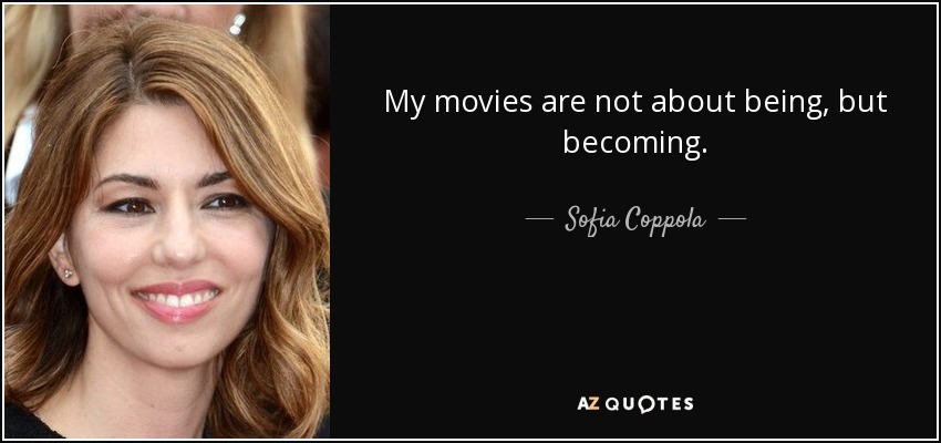 My movies are not about being, but becoming. - Sofia Coppola