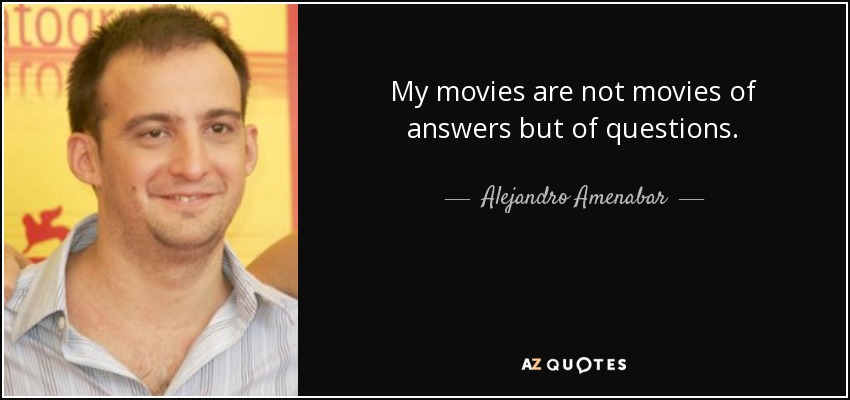 My movies are not movies of answers but of questions. - Alejandro Amenabar