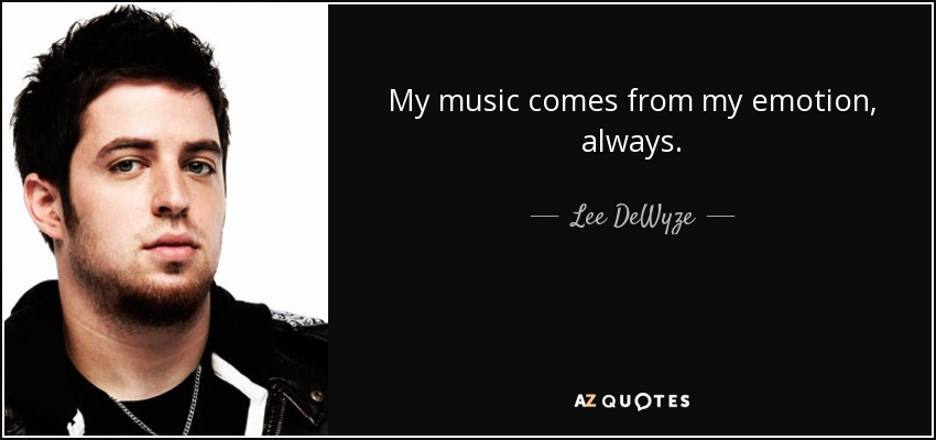 My music comes from my emotion, always. - Lee DeWyze