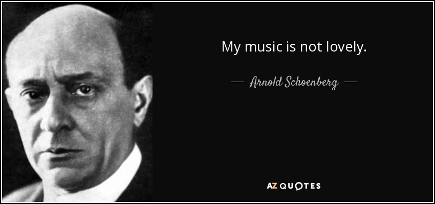 My music is not lovely. - Arnold Schoenberg