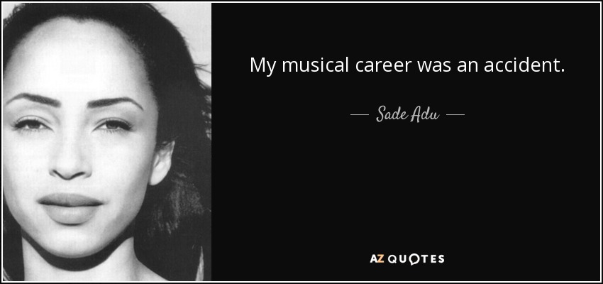 My musical career was an accident. - Sade Adu
