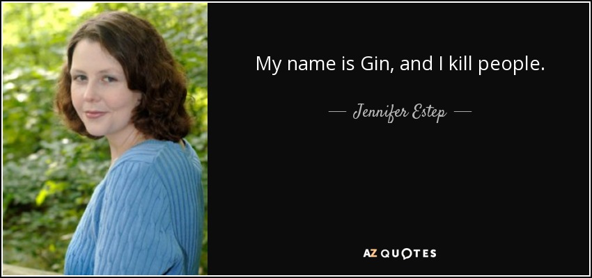 My name is Gin, and I kill people. - Jennifer Estep