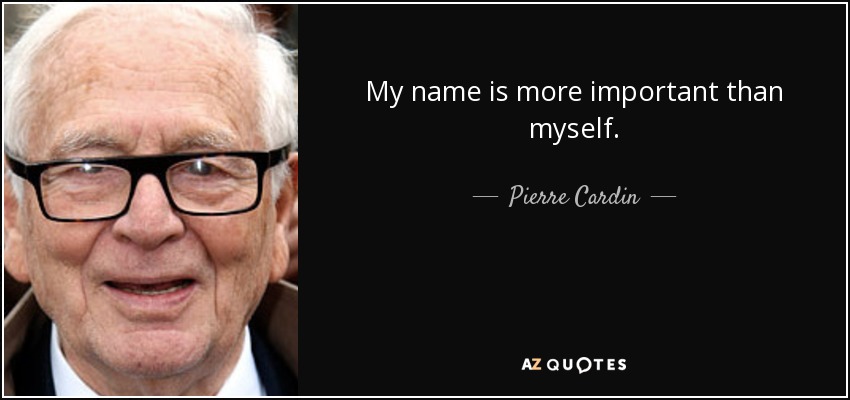 My name is more important than myself. - Pierre Cardin