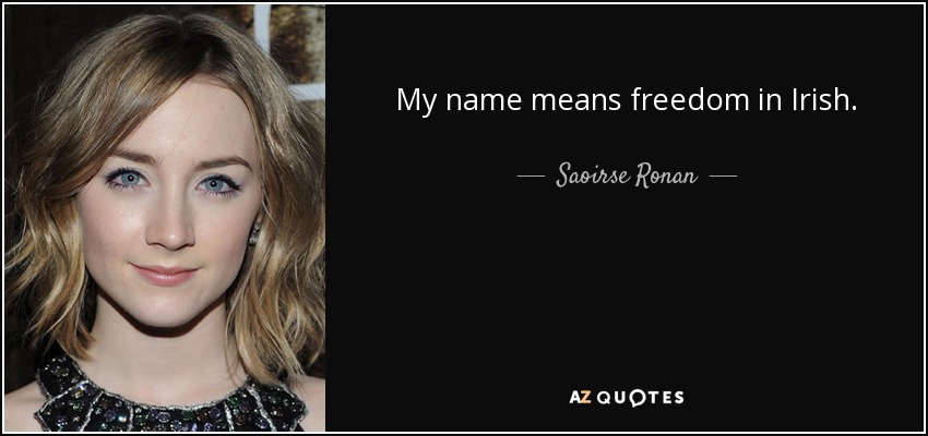 My name means freedom in Irish. - Saoirse Ronan