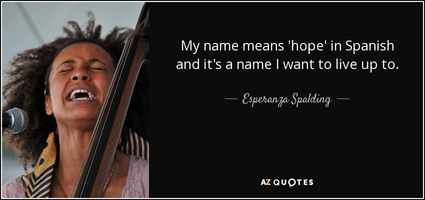 Esperanza Spalding quote: My name means 'hope' in Spanish ...